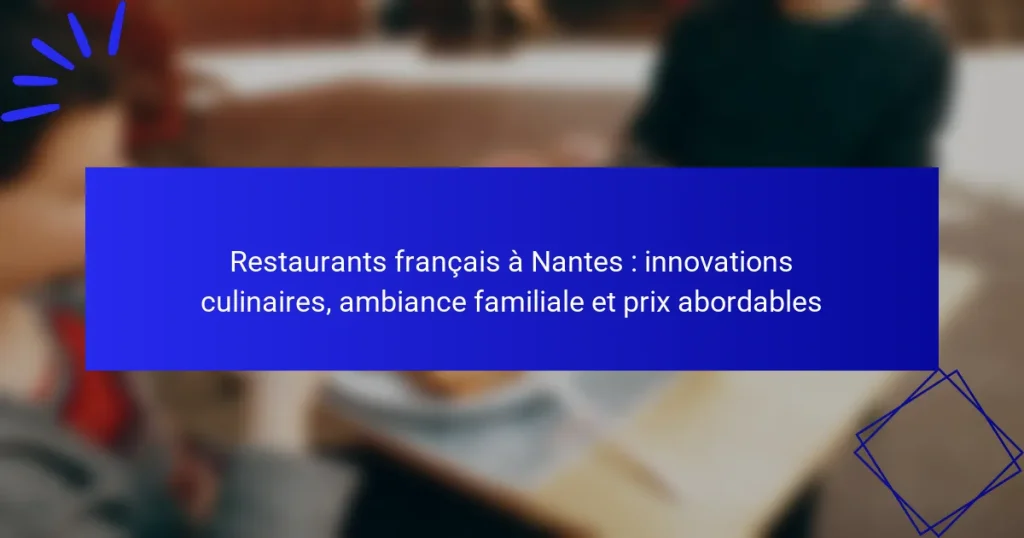 Restaurants français à Nantes : innovations culinaires, ambiance familiale et prix abordables