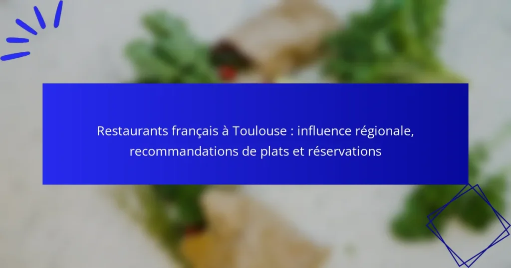 Restaurants français à Toulouse : influence régionale, recommandations de plats et réservations