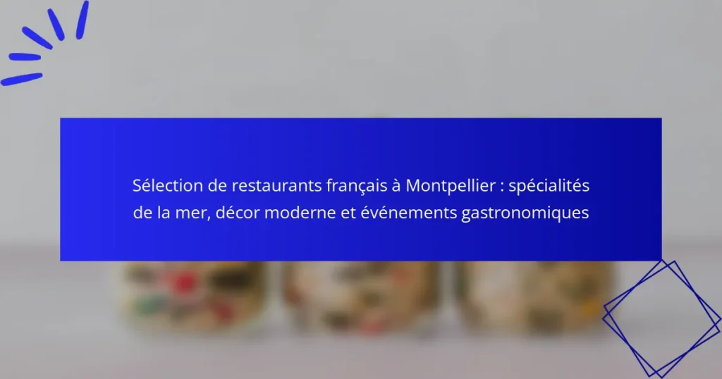 Sélection de restaurants français à Montpellier : spécialités de la mer, décor moderne et événements gastronomiques