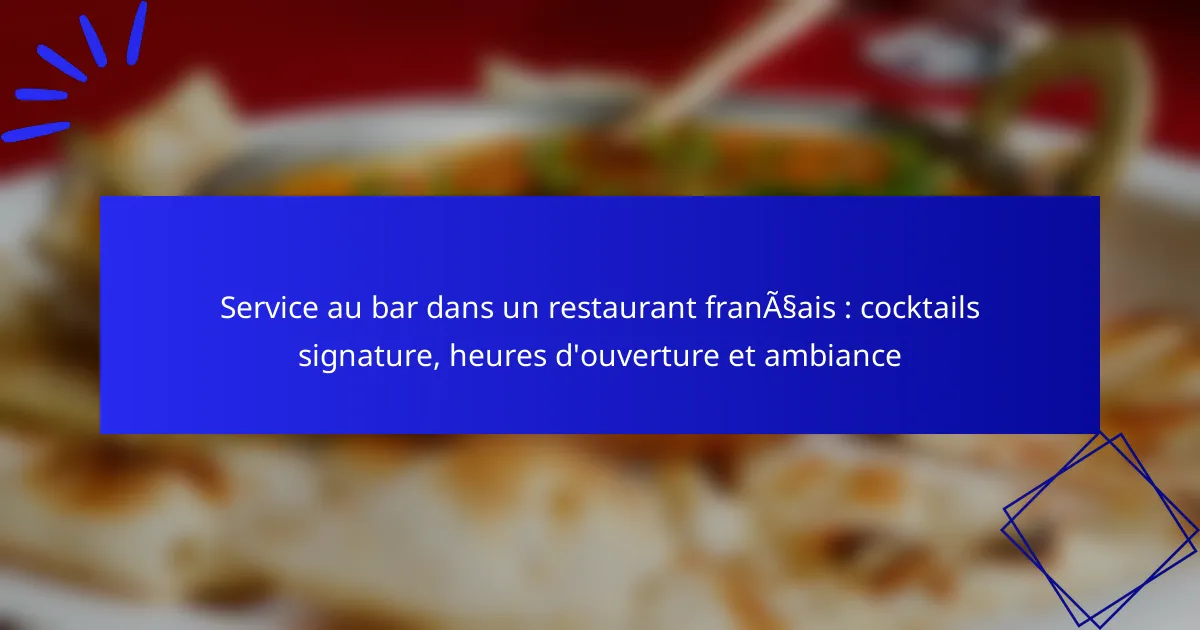 Service au bar dans un restaurant français : cocktails signature, heures d’ouverture et ambiance