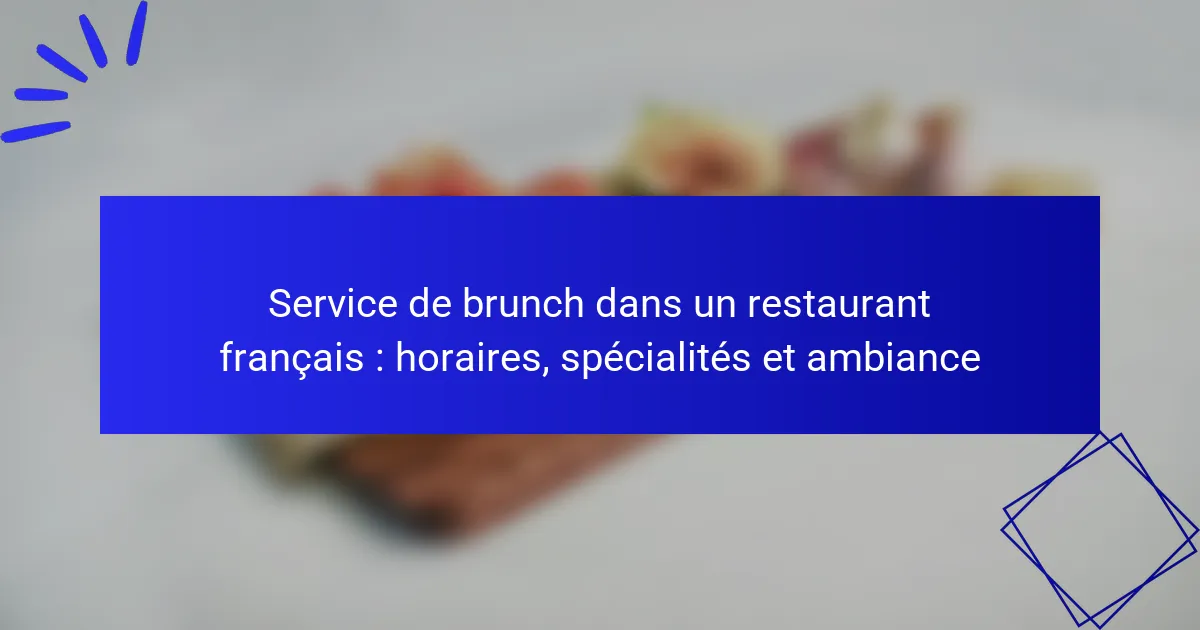 Service de brunch dans un restaurant français : horaires, spécialités et ambiance