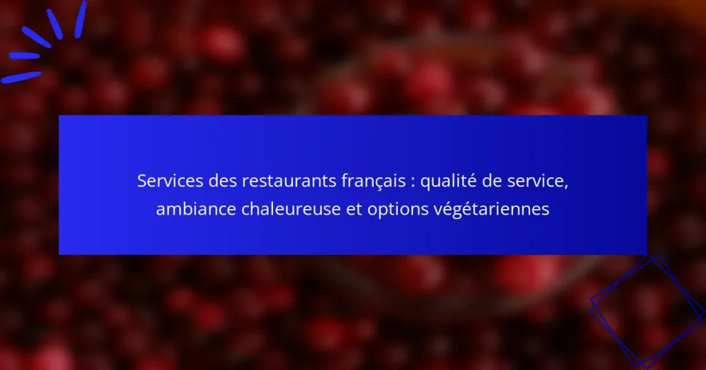 Services des restaurants français : qualité de service, ambiance chaleureuse et options végétariennes