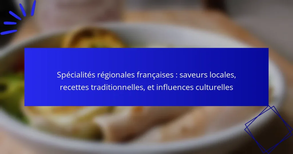 Spécialités régionales françaises : saveurs locales, recettes traditionnelles, et influences culturelles