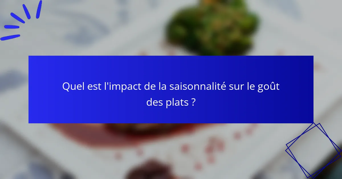 Quel est l'impact de la saisonnalité sur le goût des plats ?