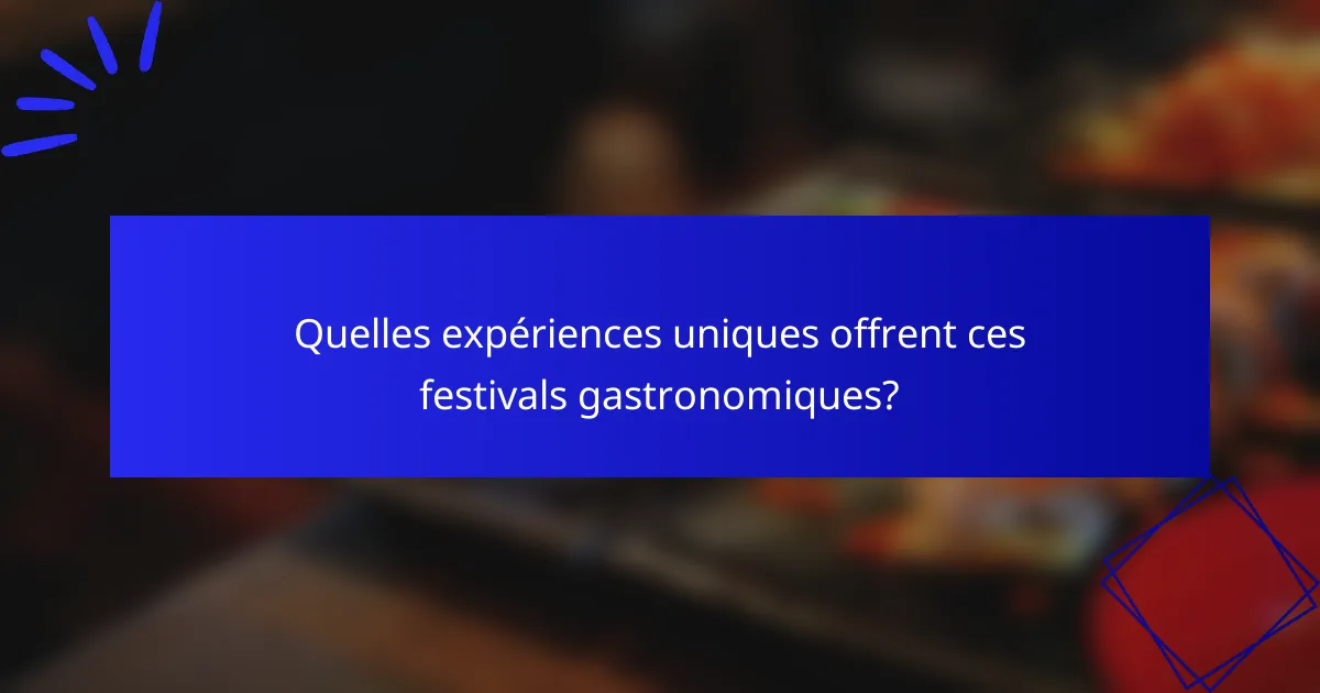 Quelles expériences uniques offrent ces festivals gastronomiques?