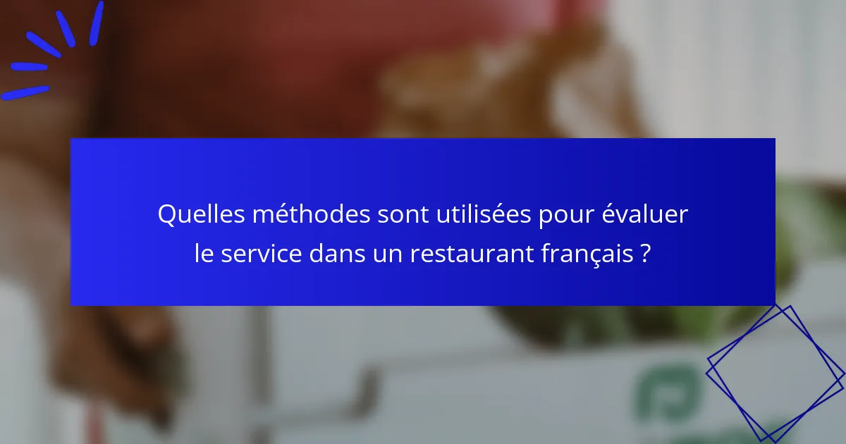 Quelles méthodes sont utilisées pour évaluer le service dans un restaurant français ?