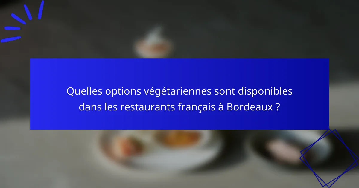 Quelles options végétariennes sont disponibles dans les restaurants français à Bordeaux ?