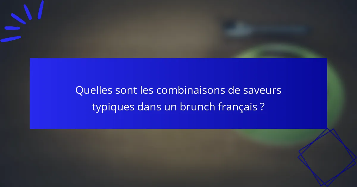 Quelles sont les combinaisons de saveurs typiques dans un brunch français ?