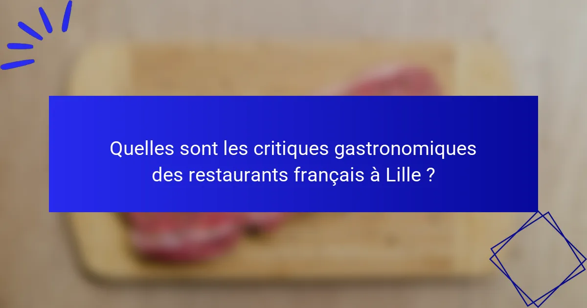 Quelles sont les critiques gastronomiques des restaurants français à Lille ?