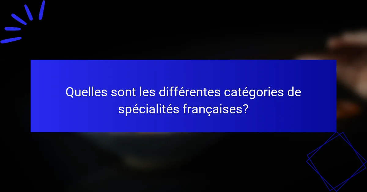 Quelles sont les différentes catégories de spécialités françaises?