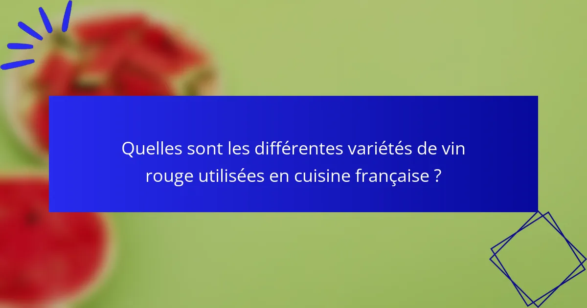 Quelles sont les différentes variétés de vin rouge utilisées en cuisine française ?