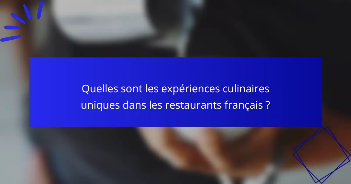 Quelles sont les expériences culinaires uniques dans les restaurants français ?