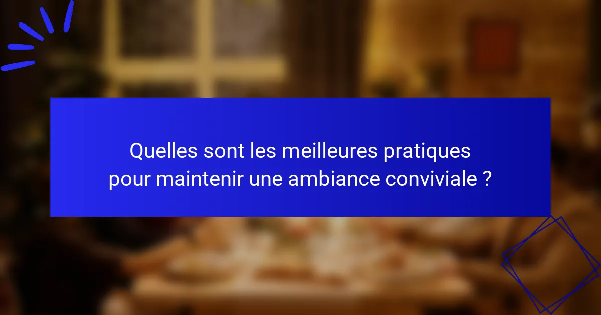 Quelles sont les meilleures pratiques pour maintenir une ambiance conviviale ?