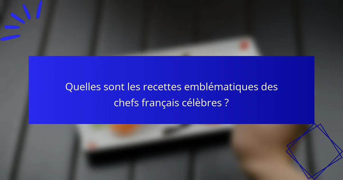 Quelles sont les recettes emblématiques des chefs français célèbres ?