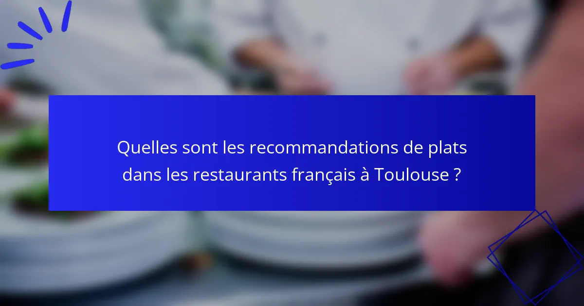 Quelles sont les recommandations de plats dans les restaurants français à Toulouse ?