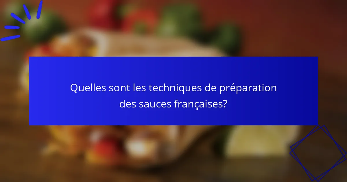 Quelles sont les techniques de préparation des sauces françaises?