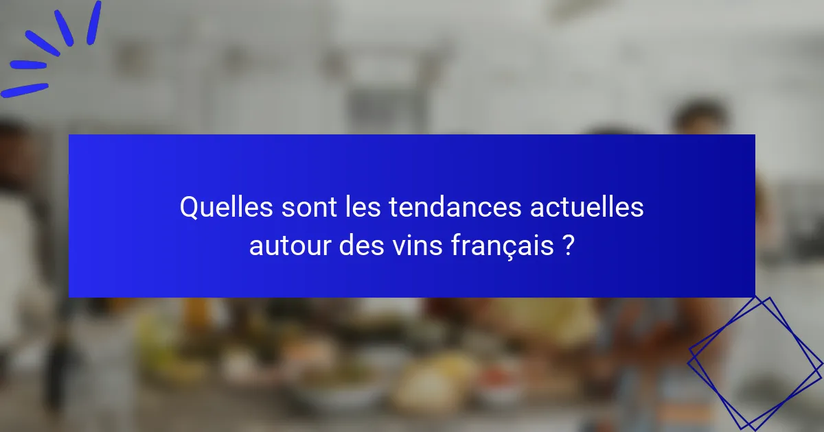 Quelles sont les tendances actuelles autour des vins français ?