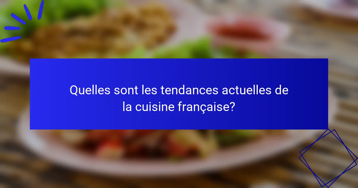 Quelles sont les tendances actuelles de la cuisine française?