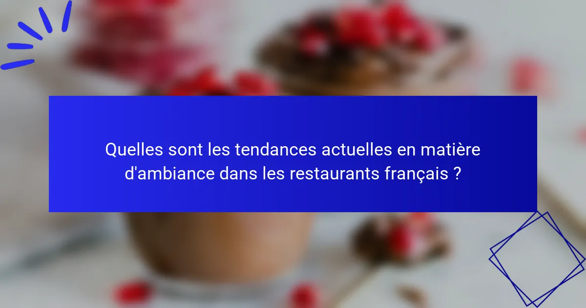 Quelles sont les tendances actuelles en matière d'ambiance dans les restaurants français ?