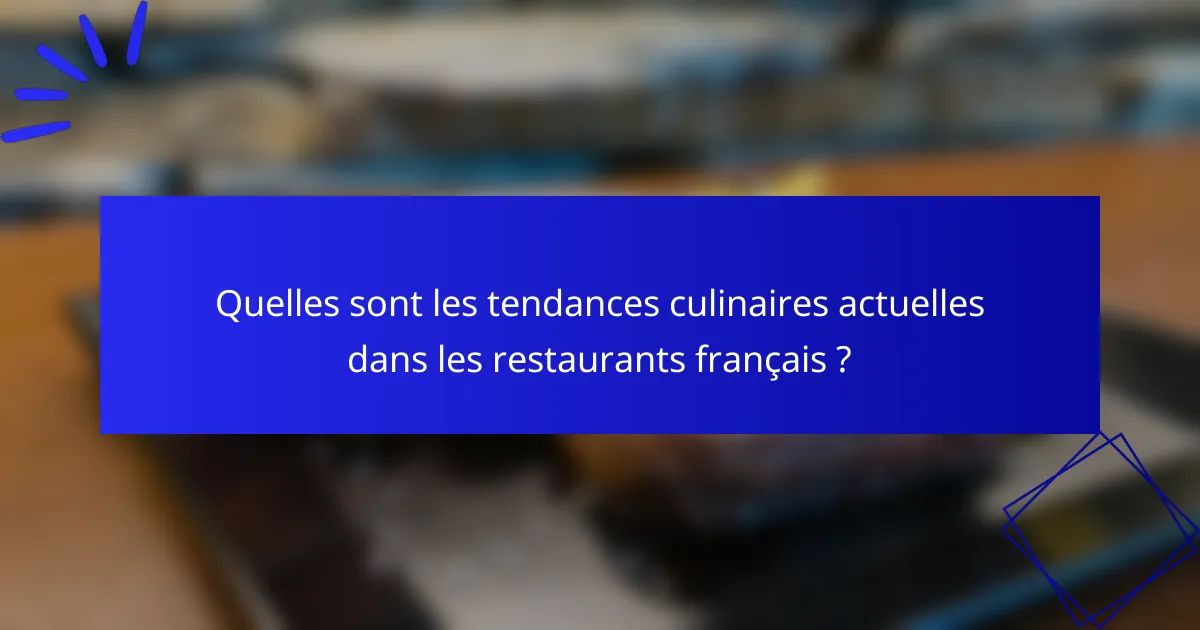 Quelles sont les tendances culinaires actuelles dans les restaurants français ?