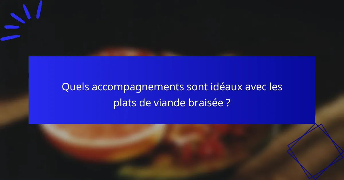 Quels accompagnements sont idéaux avec les plats de viande braisée ?