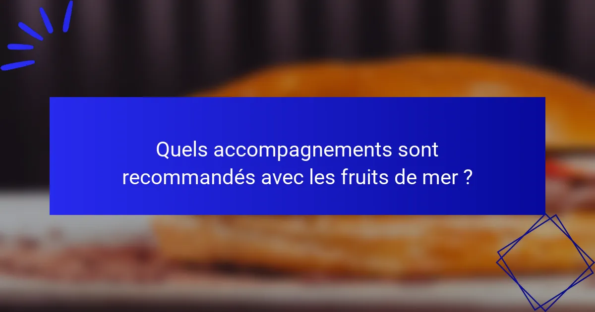 Quels accompagnements sont recommandés avec les fruits de mer ?