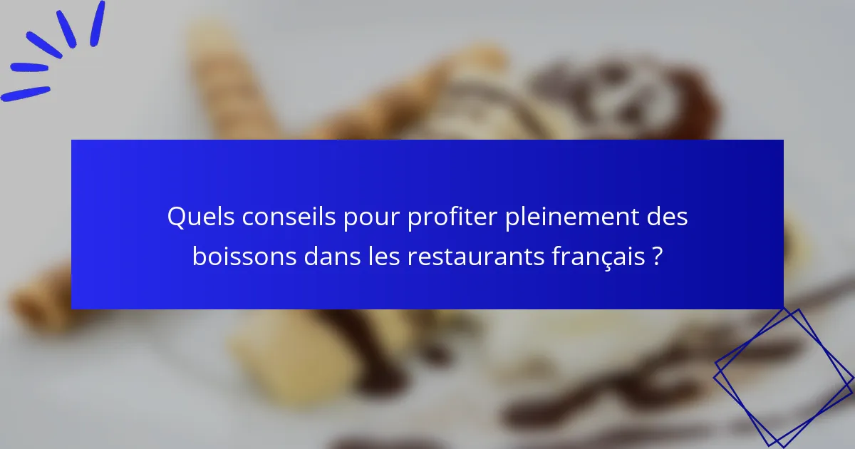 Quels conseils pour profiter pleinement des boissons dans les restaurants français ?