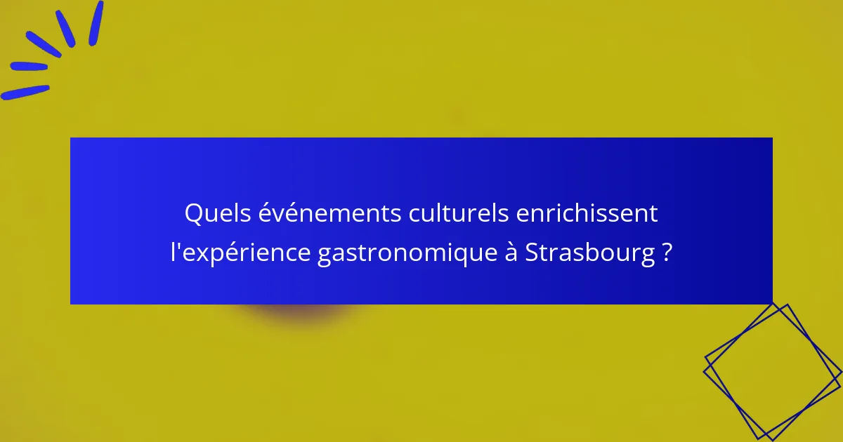 Quels événements culturels enrichissent l'expérience gastronomique à Strasbourg ?