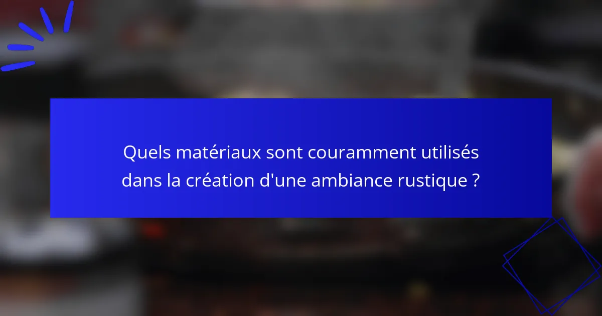 Quels matériaux sont couramment utilisés dans la création d'une ambiance rustique ?