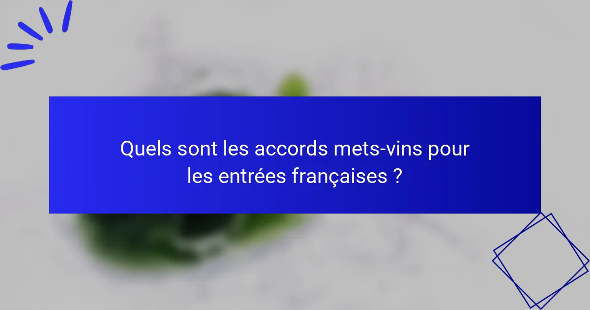 Quels sont les accords mets-vins pour les entrées françaises ?