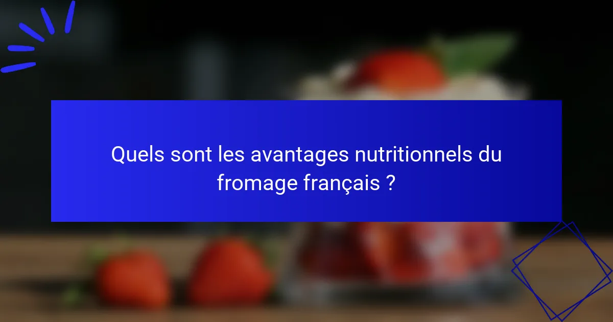 Quels sont les avantages nutritionnels du fromage français ?