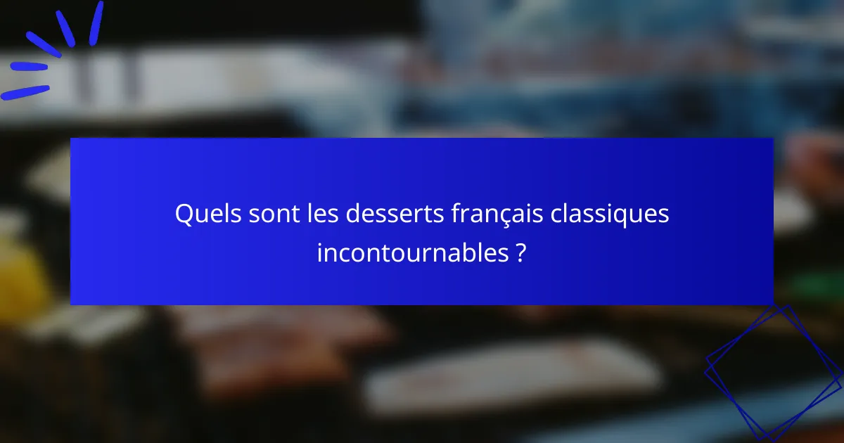 Quels sont les desserts français classiques incontournables ?