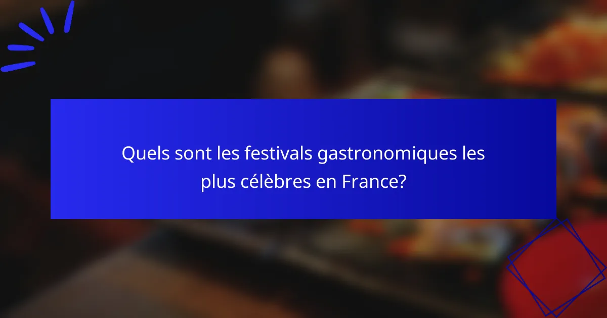 Quels sont les festivals gastronomiques les plus célèbres en France?