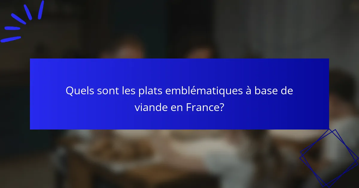 Quels sont les plats emblématiques à base de viande en France?
