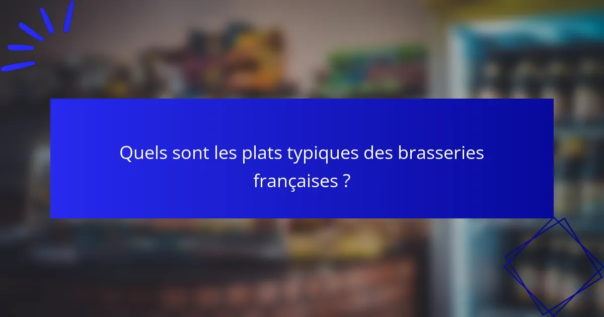 Quels sont les plats typiques des brasseries françaises ?