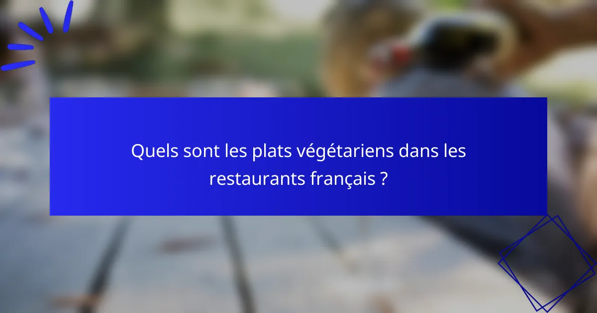 Quels sont les plats végétariens dans les restaurants français ?