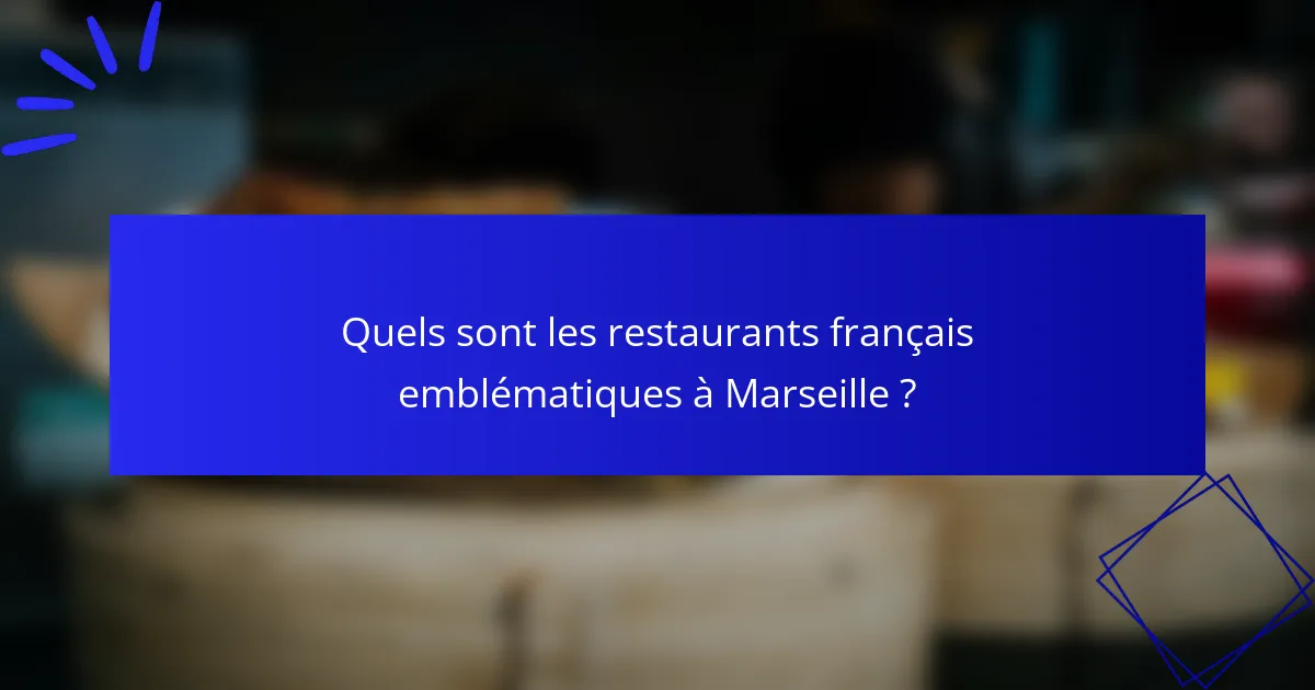 Quels sont les restaurants français emblématiques à Marseille ?
