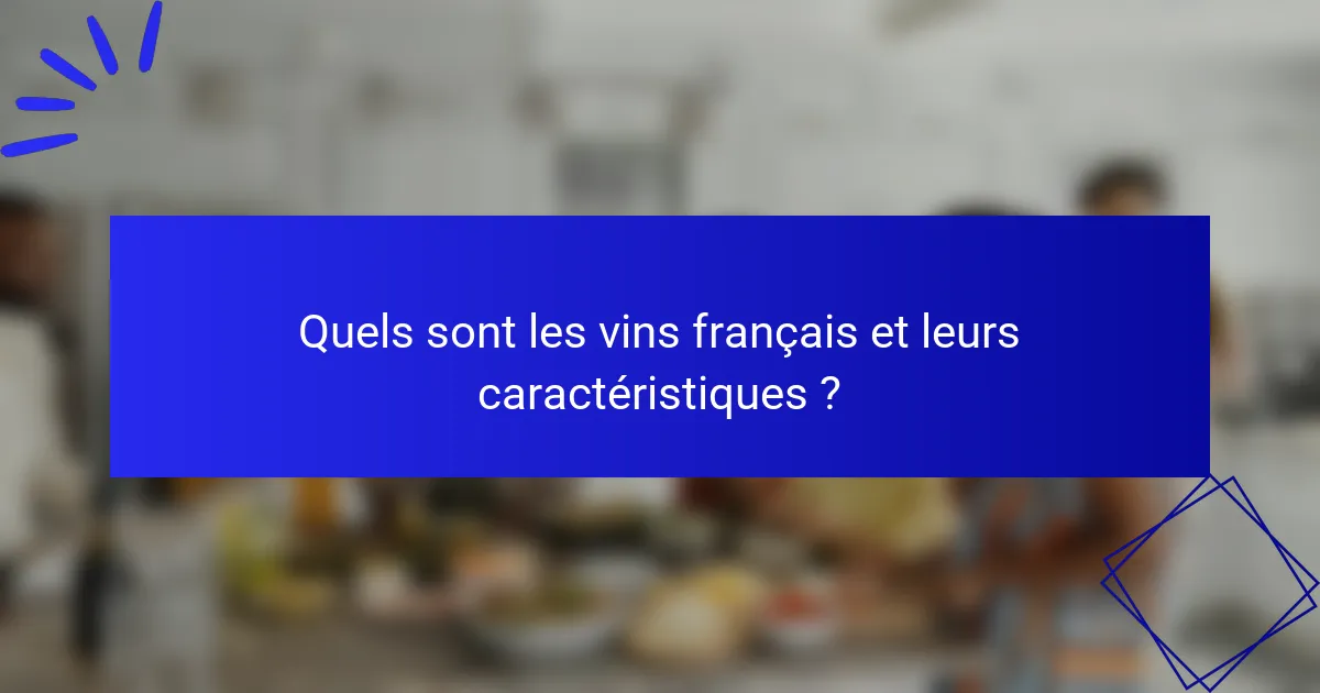 Quels sont les vins français et leurs caractéristiques ?