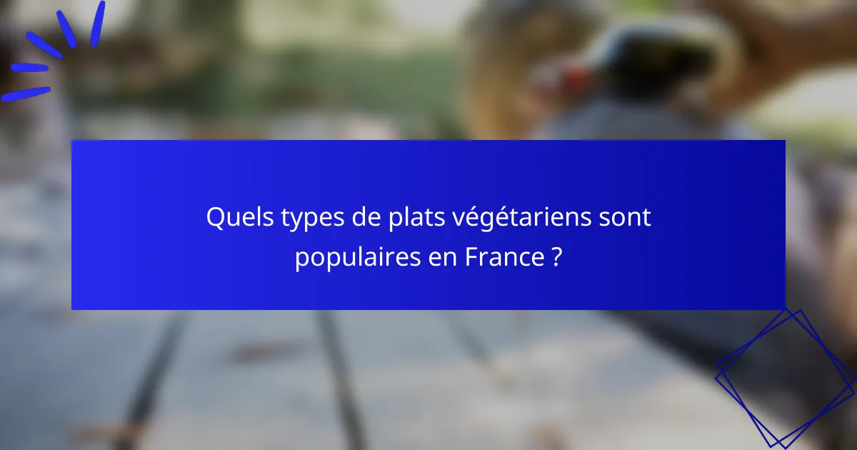 Quels types de plats végétariens sont populaires en France ?