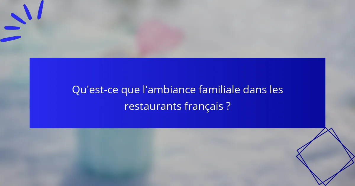 Qu'est-ce que l'ambiance familiale dans les restaurants français ?