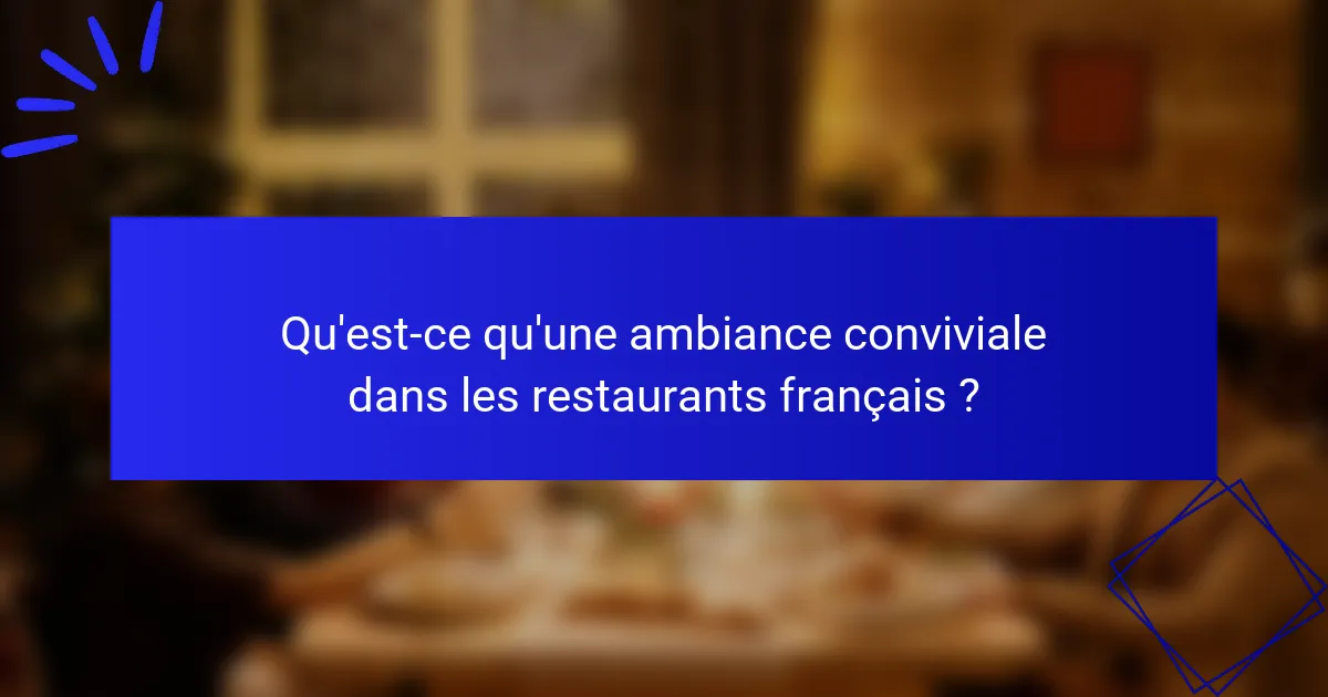 Qu'est-ce qu'une ambiance conviviale dans les restaurants français ?